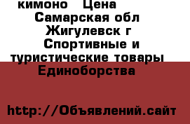 кимоно › Цена ­ 1 200 - Самарская обл., Жигулевск г. Спортивные и туристические товары » Единоборства   